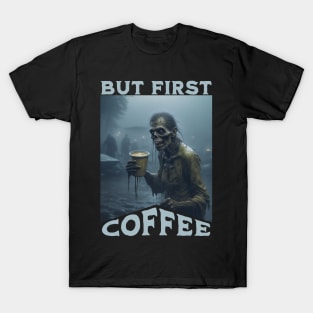 But First Coffee Zombie T-Shirt